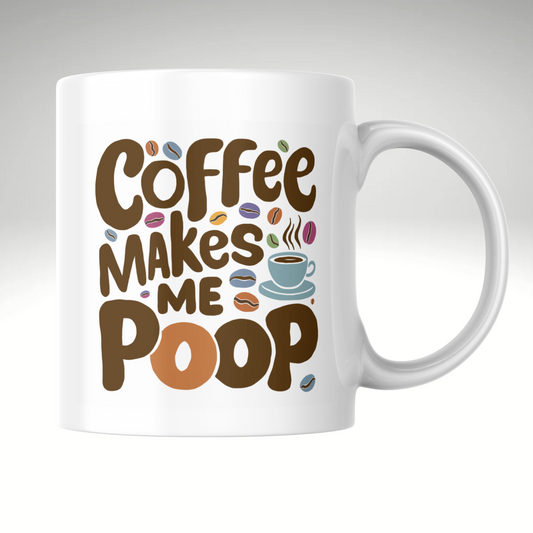 Coffee Makes Me Poop – Funny Coffee Lover's Mug